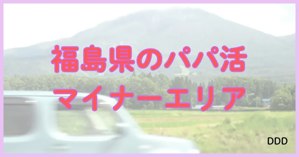 福島　パパ活 　パパ活アプリ　マイナーエリア